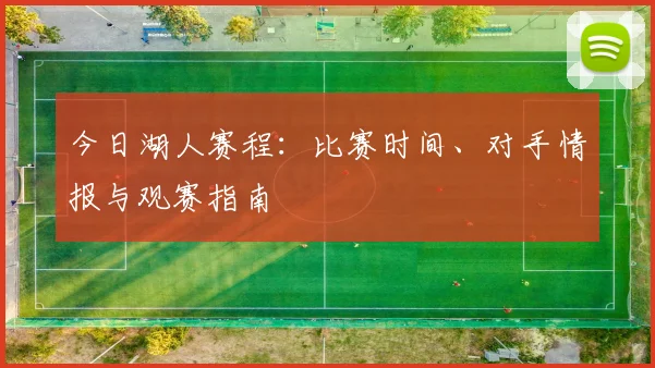 今日湖人赛程：比赛时间、对手情报与观赛指南
