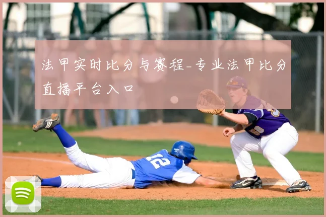 法甲实时比分与赛程_专业法甲比分直播平台入口